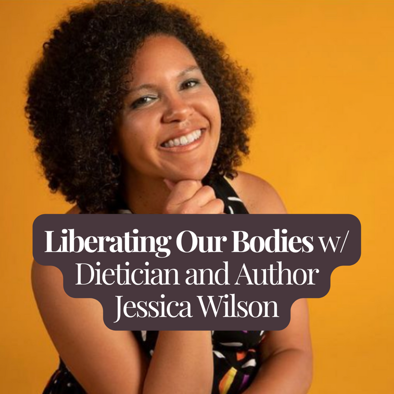Liberating Our Bodies w/ Dietician and Author Jessica Wilson